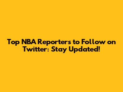 Top NBA Reporters to Follow on Twitter: Stay Updated!
