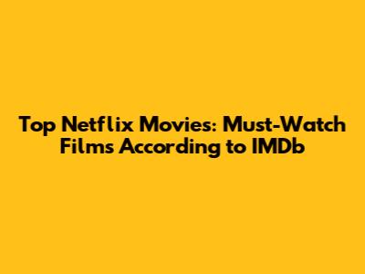 Top Netflix Movies: Must-Watch Films According to IMDb