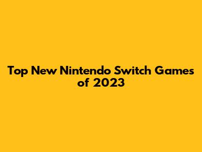 Top New Nintendo Switch Games of 2023