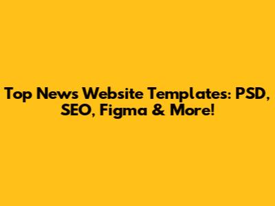 Top News Website Templates: PSD, SEO, Figma & More!