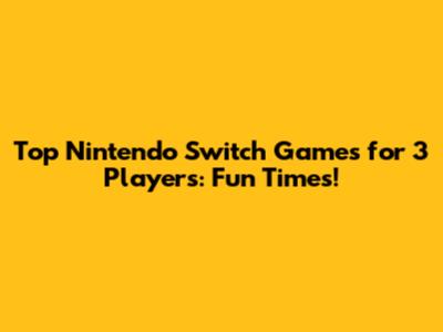 Top Nintendo Switch Games for 3 Players: Fun Times!