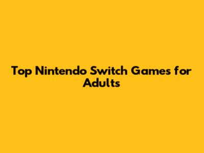 Top Nintendo Switch Games for Adults