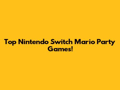 Top Nintendo Switch Mario Party Games!