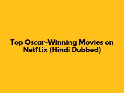 Top Oscar-Winning Movies on Netflix (Hindi Dubbed)