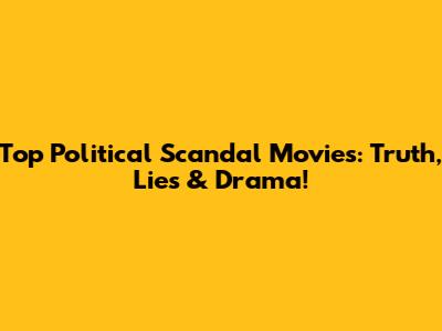 Top Political Scandal Movies: Truth, Lies & Drama!