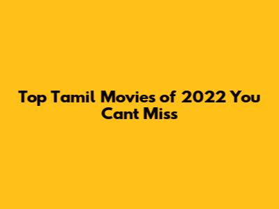 Top Tamil Movies of 2022 You Can't Miss