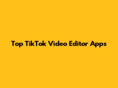 Top TikTok Video Editor Apps