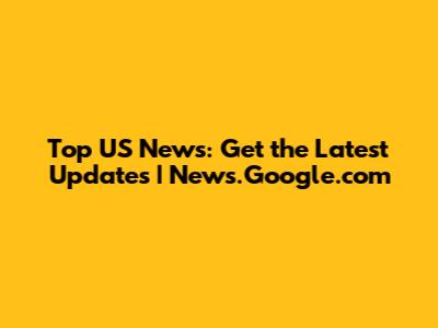 Top US News: Get the Latest Updates | News.Google.com