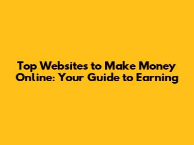 Top Websites to Make Money Online: Your Guide to Earning