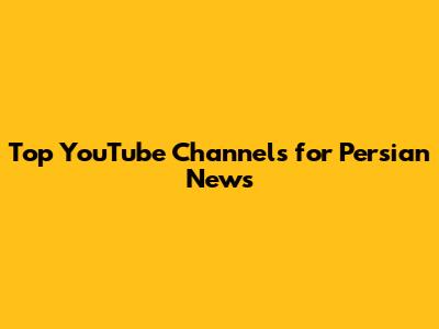 Top YouTube Channels for Persian News