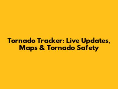 Tornado Tracker: Live Updates, Maps & Tornado Safety
