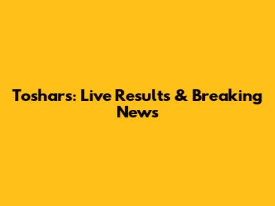 Toshars: Live Results & Breaking News