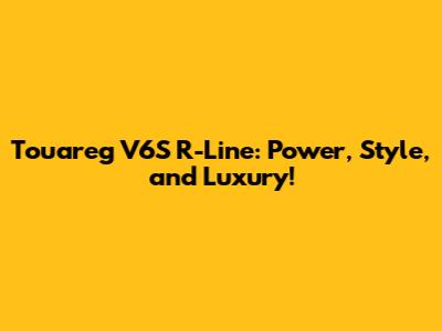Touareg V6S R-Line: Power, Style, and Luxury!