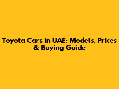 Toyota Cars in UAE: Models, Prices & Buying Guide