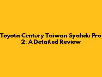 Toyota Century Taiwan Syahdu Pro 2: A Detailed Review
