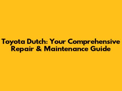 Toyota Dutch: Your Comprehensive Repair & Maintenance Guide