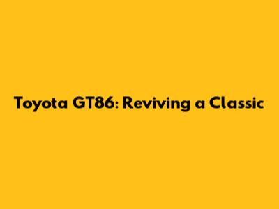 Toyota GT86: Reviving a Classic