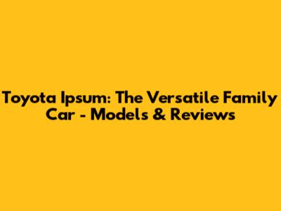 Toyota Ipsum: The Versatile Family Car - Models & Reviews
