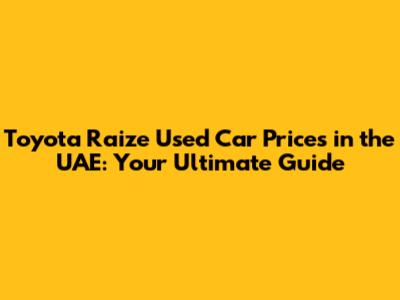 Toyota Raize Used Car Prices in the UAE: Your Ultimate Guide