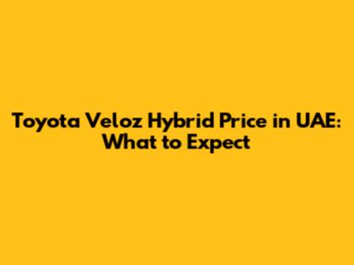 Toyota Veloz Hybrid Price in UAE: What to Expect