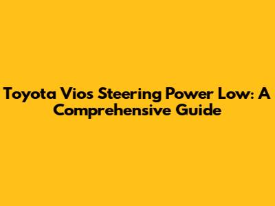 Toyota Vios Steering Power Low: A Comprehensive Guide