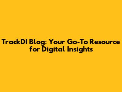 TrackDI Blog: Your Go-To Resource for Digital Insights