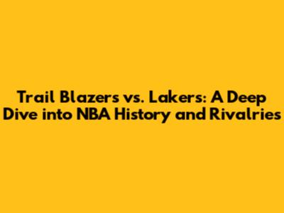 Trail Blazers vs. Lakers: A Deep Dive into NBA History and Rivalries
