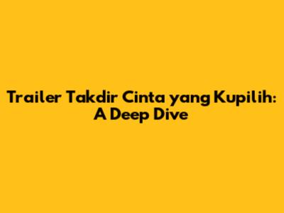 Trailer Takdir Cinta yang Kupilih: A Deep Dive