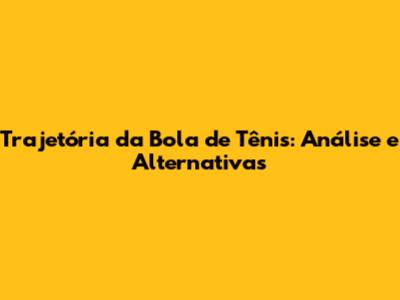 Trajetória da Bola de Tênis: Análise e Alternativas