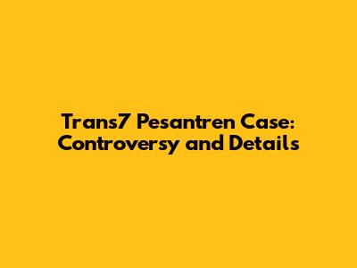 Trans7 Pesantren Case: Controversy and Details