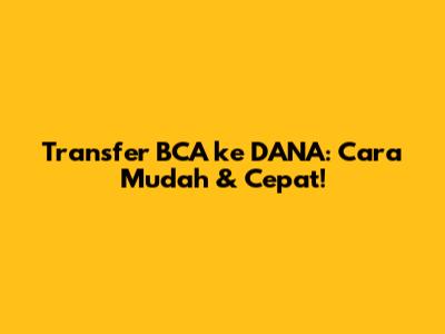 Transfer BCA ke DANA: Cara Mudah & Cepat!