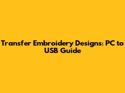 Transfer Embroidery Designs: PC to USB Guide