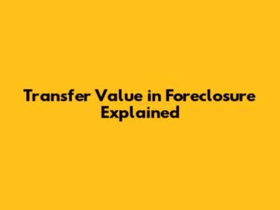 Transfer Value in Foreclosure Explained