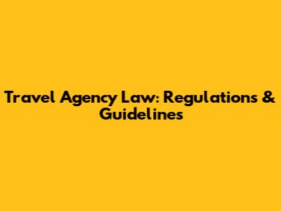 Travel Agency Law: Regulations & Guidelines