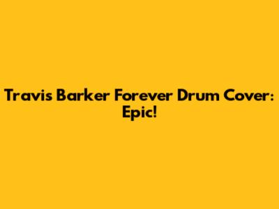 Travis Barker Forever Drum Cover: Epic!