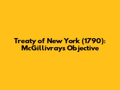 Treaty of New York (1790): McGillivray's Objective