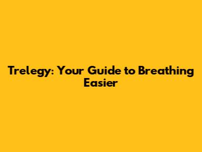 Trelegy: Your Guide to Breathing Easier