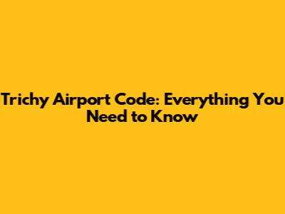 Trichy Airport Code: Everything You Need to Know