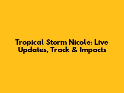 Tropical Storm Nicole: Live Updates, Track & Impacts
