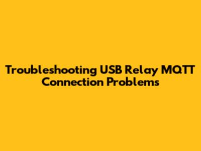 Troubleshooting USB Relay MQTT Connection Problems