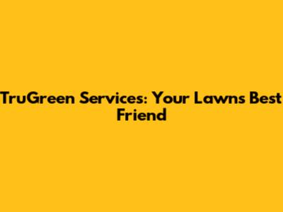 TruGreen Services: Your Lawn's Best Friend