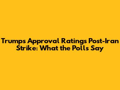 Trump's Approval Ratings Post-Iran Strike: What the Polls Say
