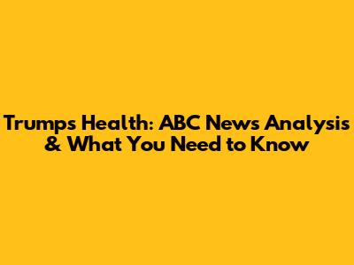 Trump's Health: ABC News Analysis & What You Need to Know