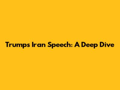 Trump's Iran Speech: A Deep Dive