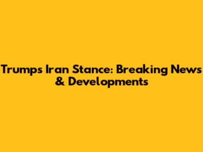 Trump's Iran Stance: Breaking News & Developments