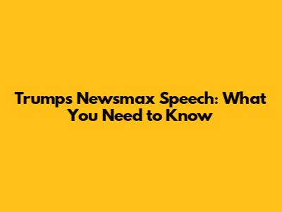 Trump's Newsmax Speech: What You Need to Know