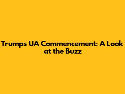 Trump's UA Commencement: A Look at the Buzz