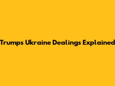 Trump's Ukraine Dealings Explained