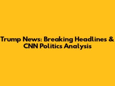 Trump News: Breaking Headlines & CNN Politics Analysis
