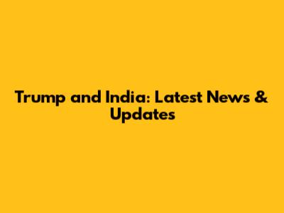 Trump and India: Latest News & Updates